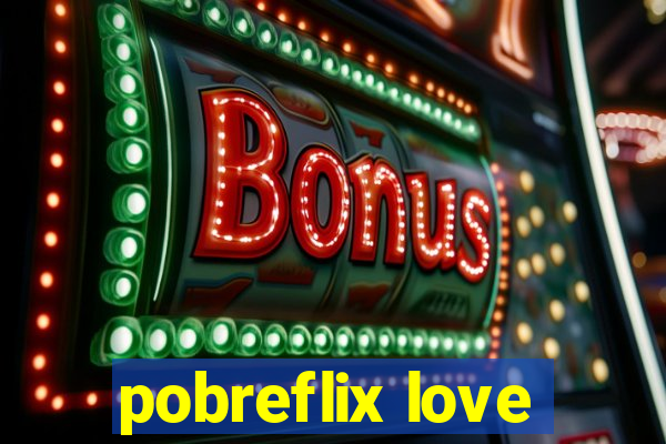 pobreflix love